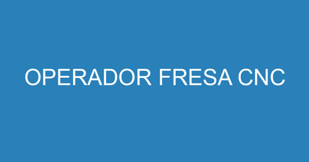 OPERADOR FRESA CNC 1