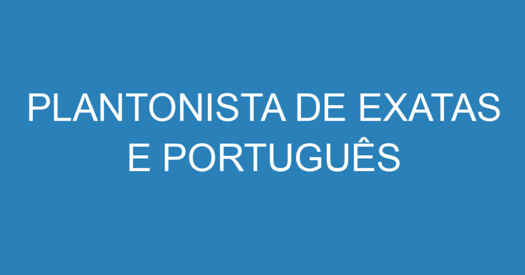 PLANTONISTA DE EXATAS E PORTUGUÊS 1