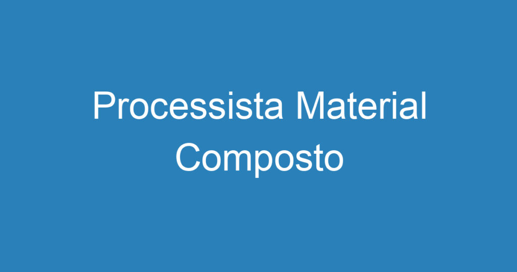 Processista Material Composto 1