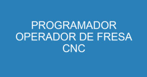 PROGRAMADOR OPERADOR DE FRESA CNC 11