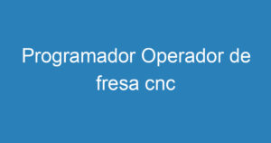 Programador Operador de fresa cnc 1