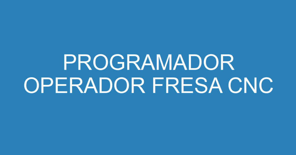 PROGRAMADOR OPERADOR FRESA CNC 1