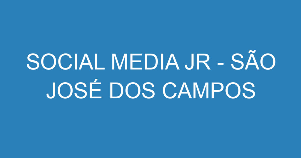 SOCIAL MEDIA JR - SÃO JOSÉ DOS CAMPOS 1