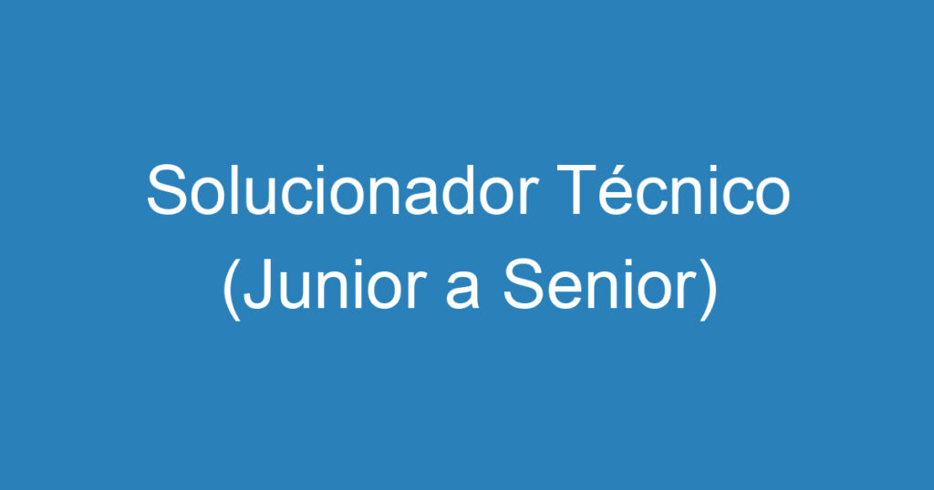 Solucionador Técnico (Junior a Senior) 1