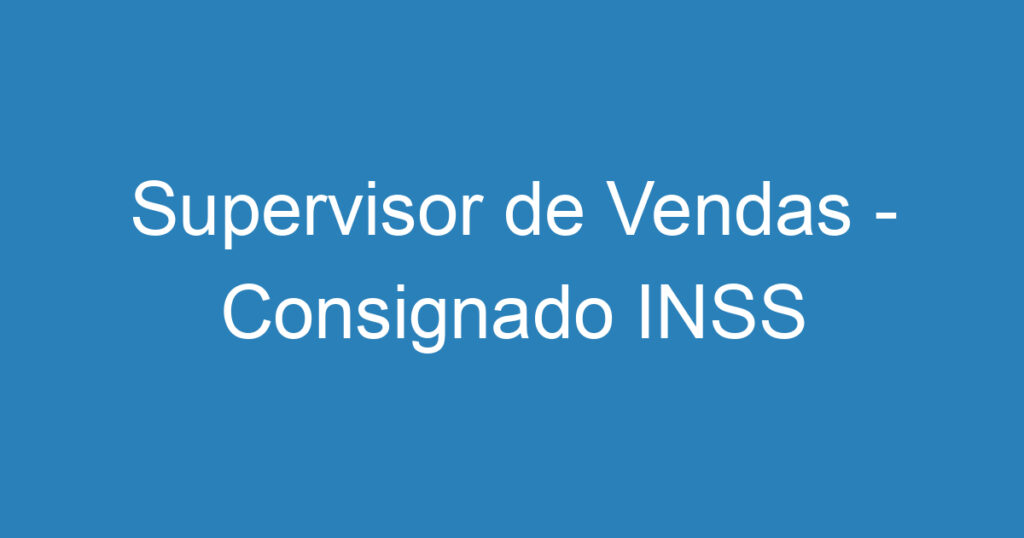 Supervisor de Vendas - Consignado INSS 1