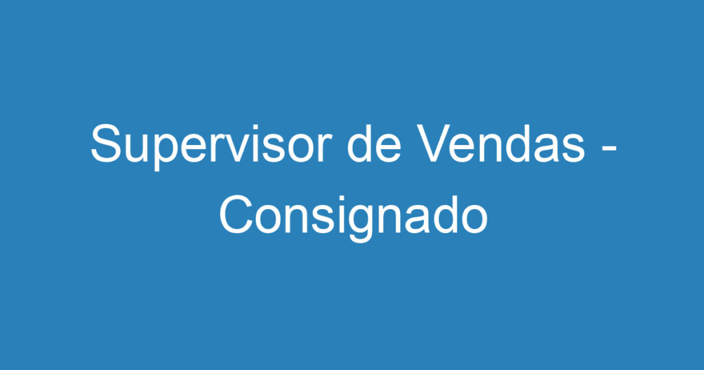 Supervisor de Vendas - Consignado 1