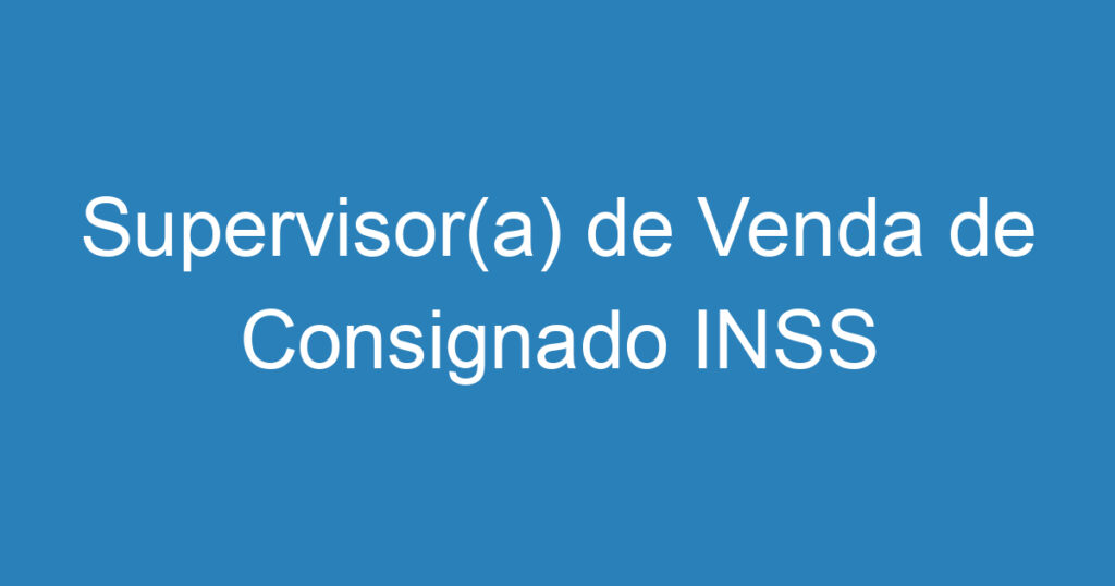 Supervisor(a) de Venda de Consignado INSS 1