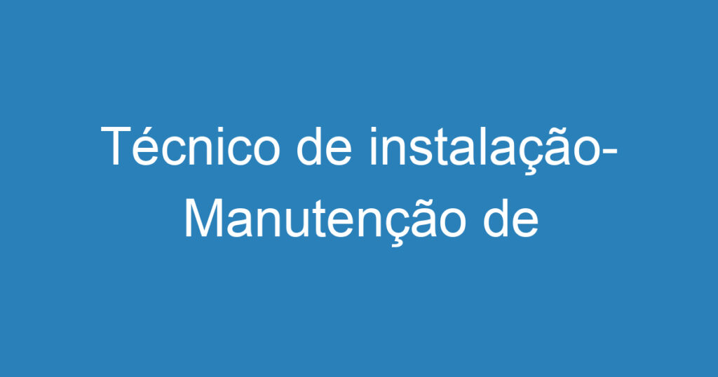 Técnico de instalação- Manutenção de câmeras e alarmes 1