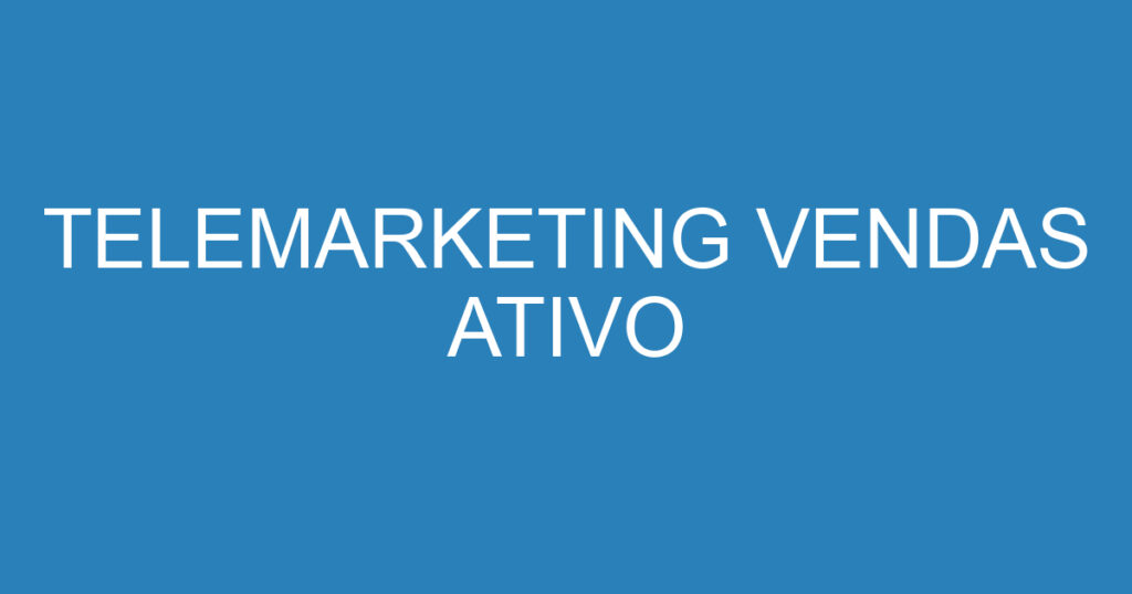 TELEMARKETING VENDAS ATIVO 1