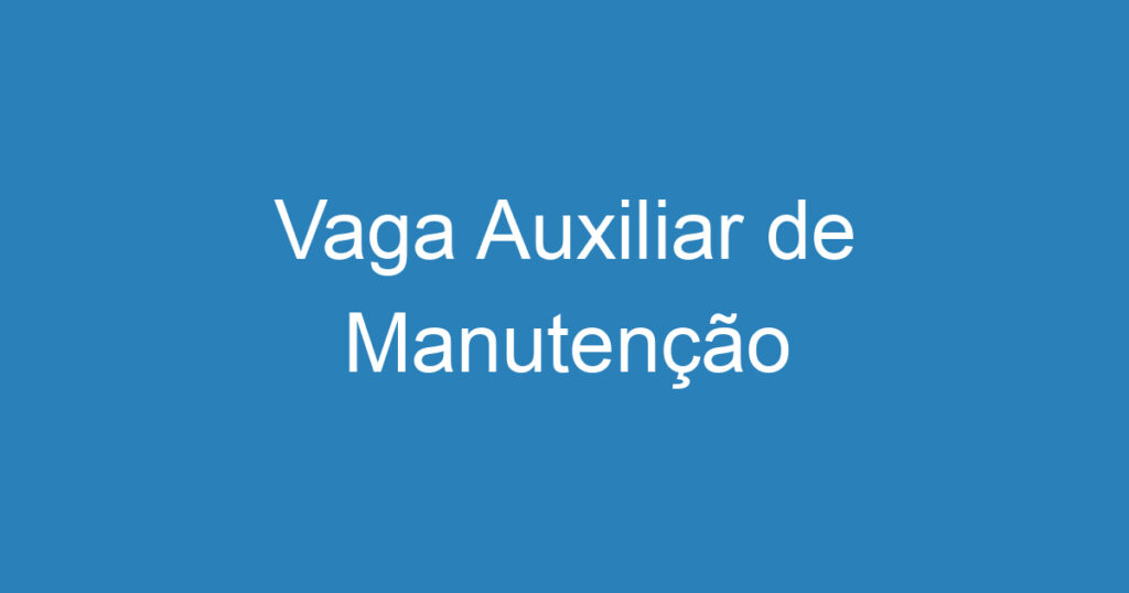 Vaga Auxiliar de Manutenção 1