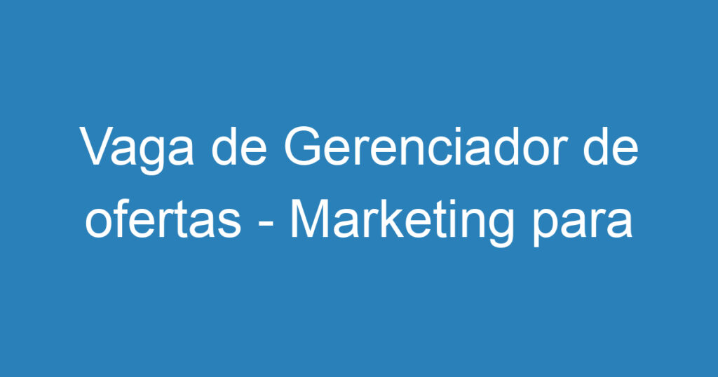 Vaga de Gerenciador de ofertas - Marketing para Empresa de Marketing de Afiliados 1