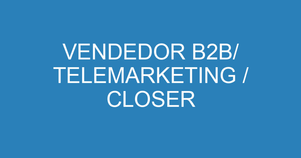 VENDEDOR B2B/ TELEMARKETING / CLOSER 1