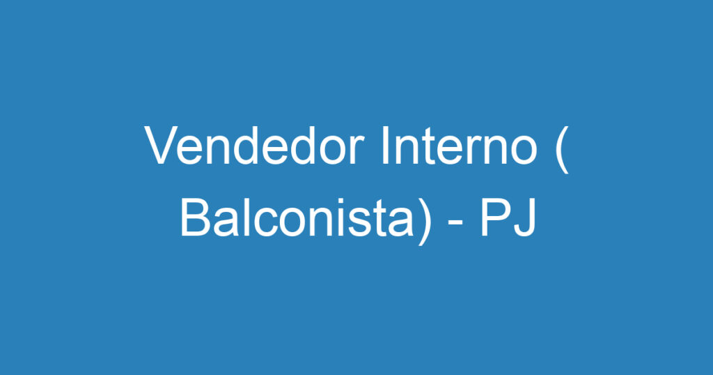 Vendedor Interno ( Balconista) - PJ 1