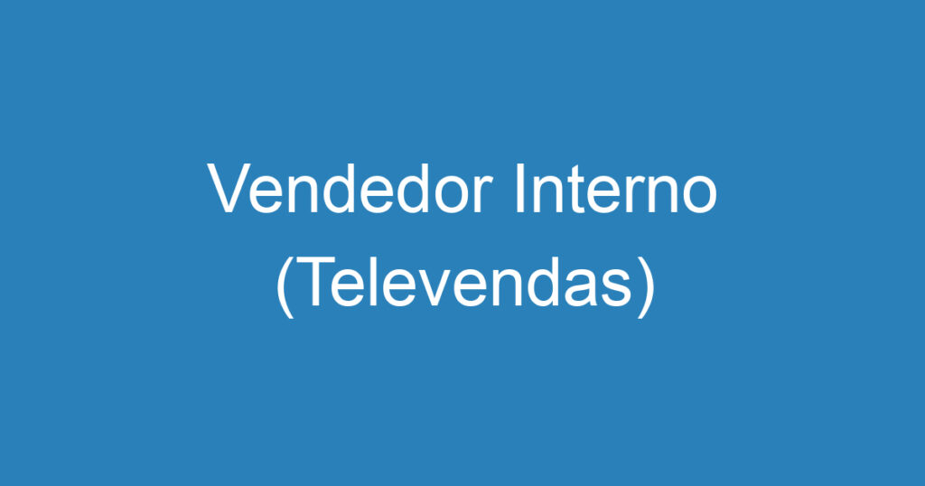 Vendedor Interno (Televendas) 1