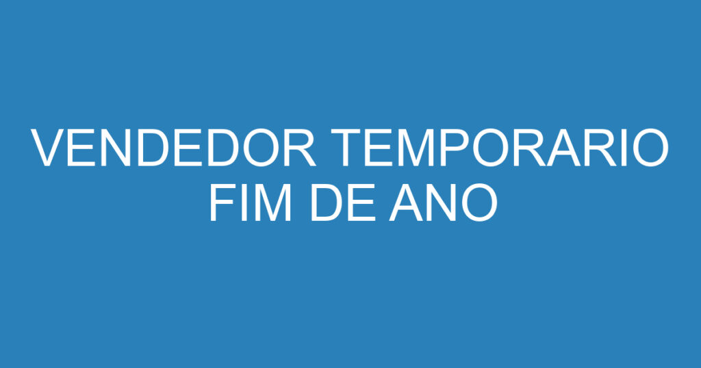 VENDEDOR TEMPORARIO FIM DE ANO 1