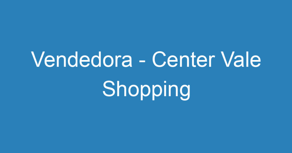 Vendedora - Center Vale Shopping 1