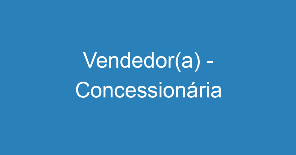 Vendedor(a) - Concessionária 1