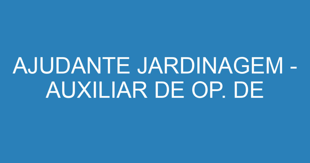 AJUDANTE JARDINAGEM - AUXILIAR DE OP. DE ROÇADEIRA 1