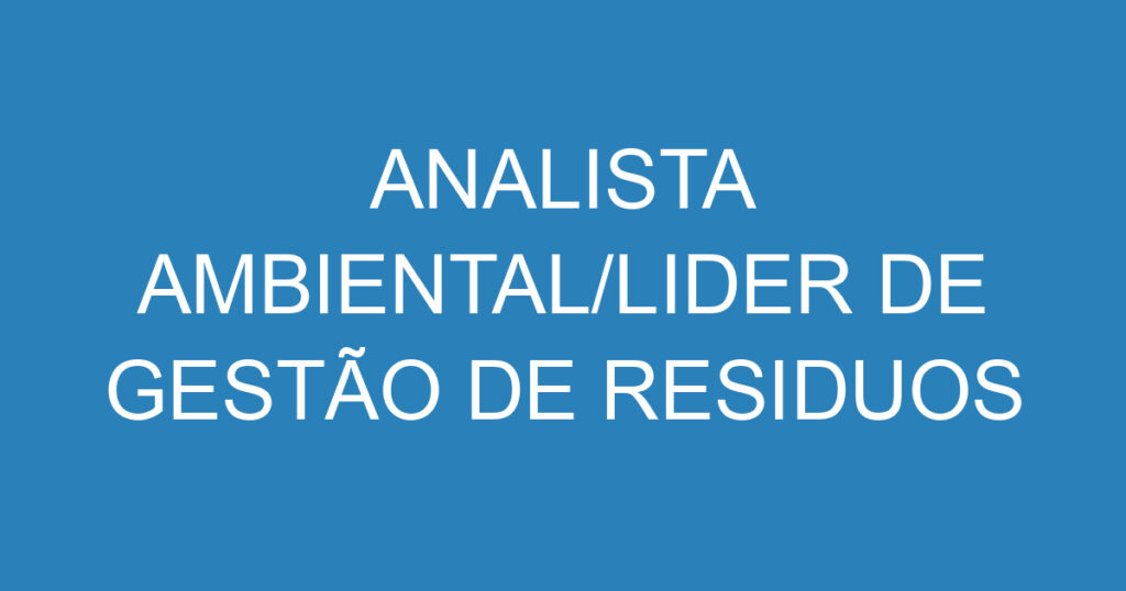 ANALISTA AMBIENTAL/LIDER DE GESTÃO DE RESIDUOS 1