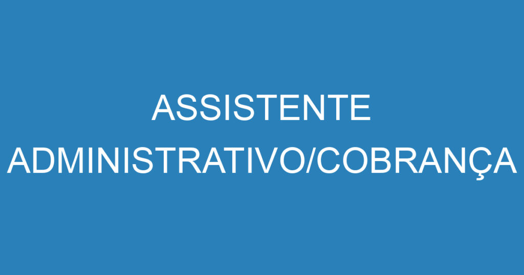 ASSISTENTE ADMINISTRATIVO/COBRANÇA 1