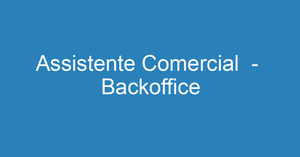 Assistente Comercial - Backoffice 1