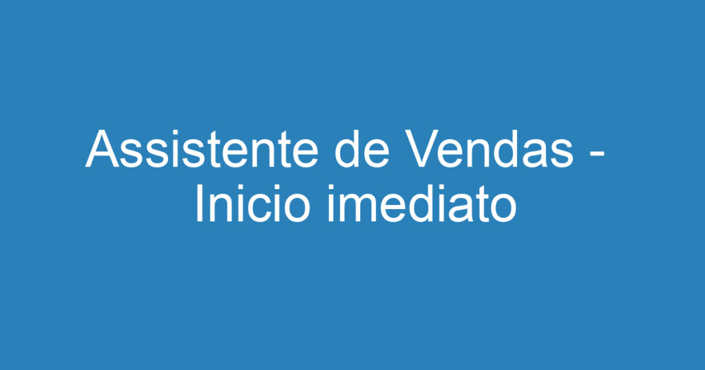 Assistente de Vendas - Inicio imediato 1