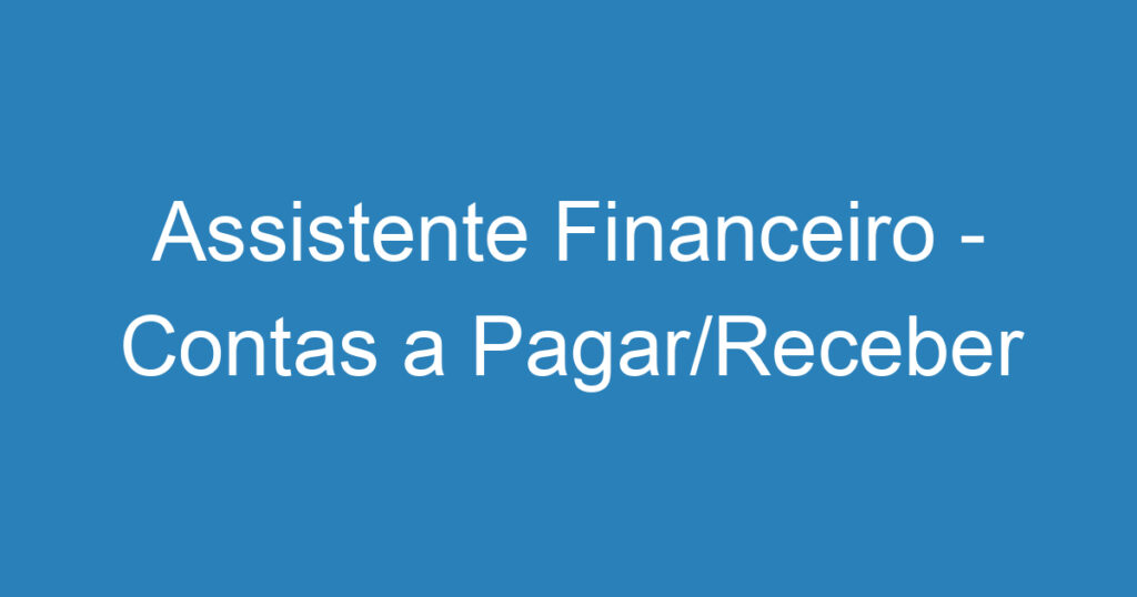 Assistente Financeiro - Contas a Pagar/Receber 1