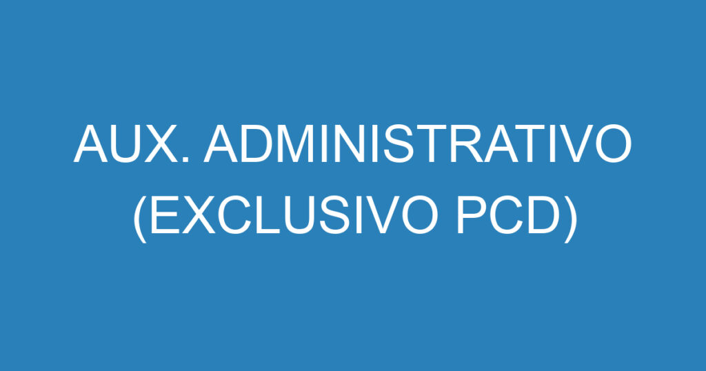 AUX. ADMINISTRATIVO (EXCLUSIVO PCD) 1