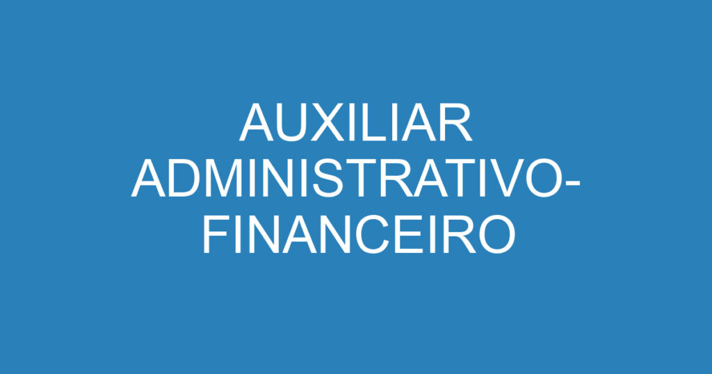 AUXILIAR ADMINISTRATIVO- FINANCEIRO 1