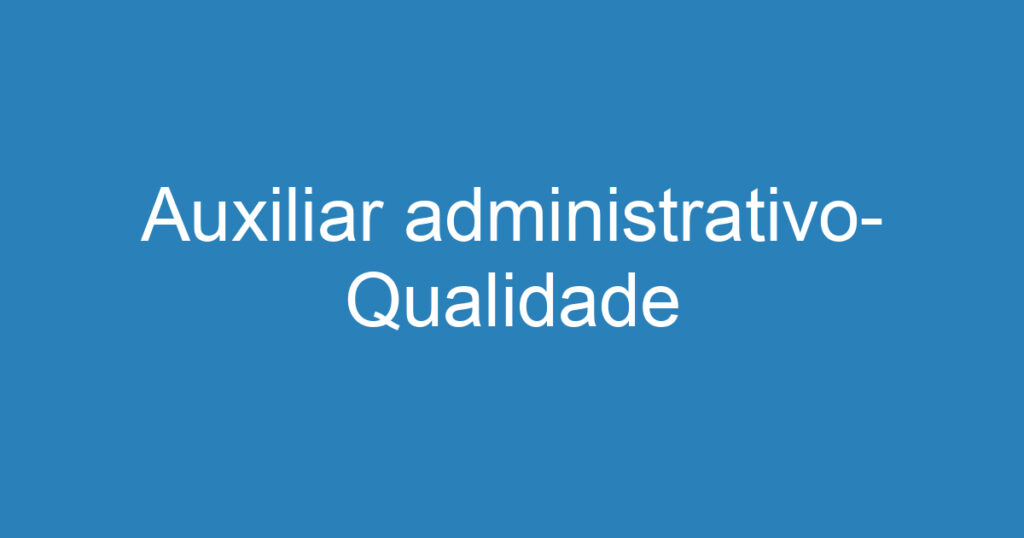 Auxiliar administrativo- Qualidade 1