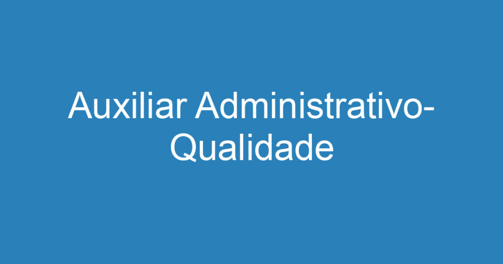 Auxiliar Administrativo- Qualidade 1