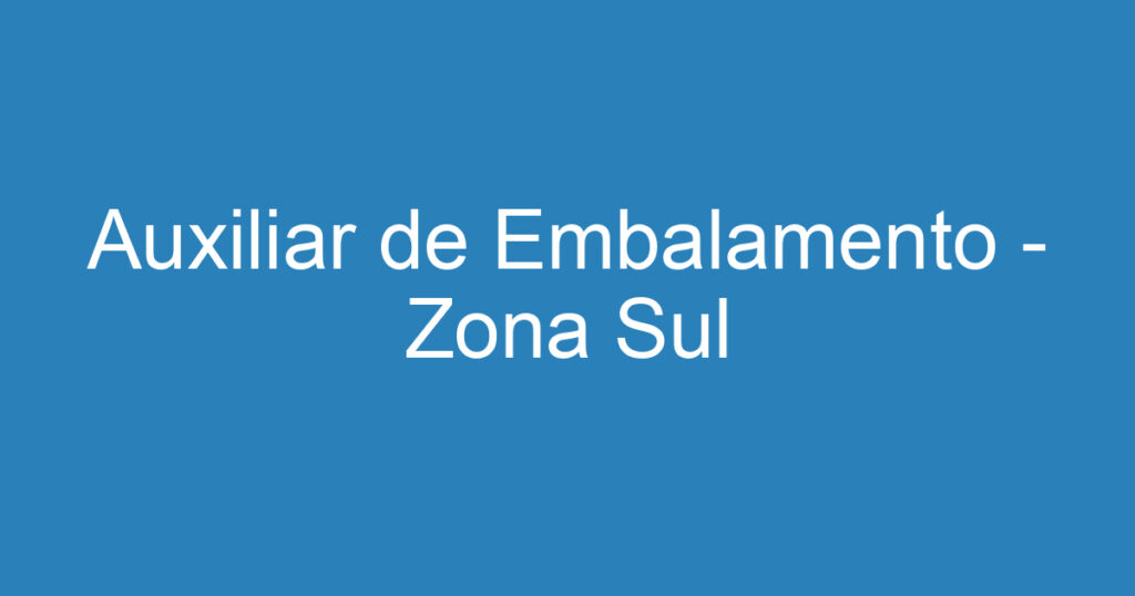 Auxiliar de Embalamento - Zona Sul 1