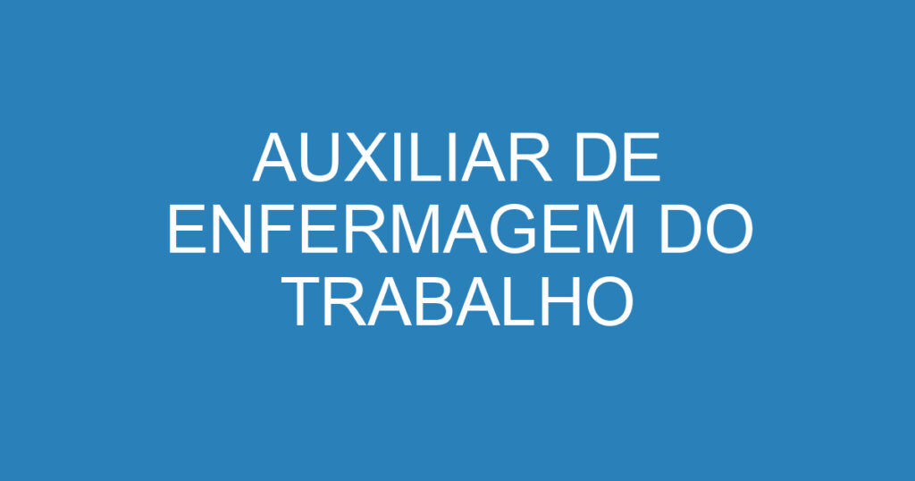 AUXILIAR DE ENFERMAGEM DO TRABALHO 1