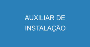 AUXILIAR DE INSTALAÇÃO 3