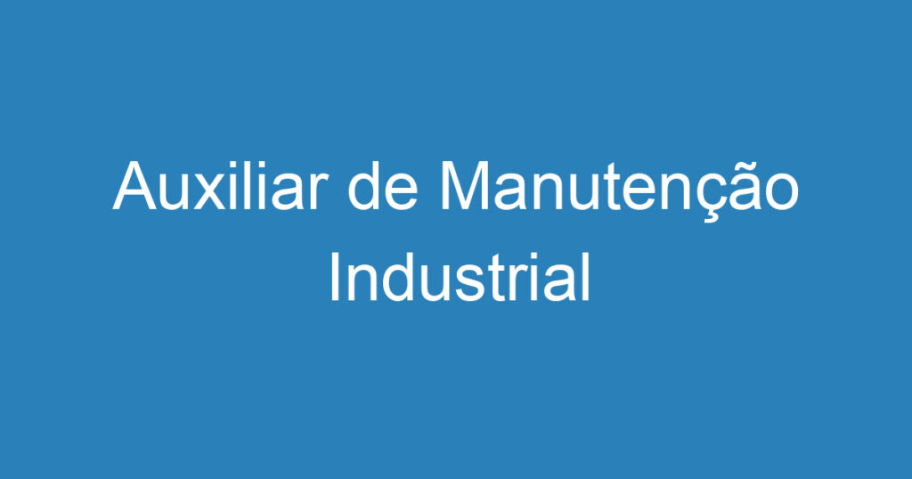 Auxiliar de Manutenção Industrial 1