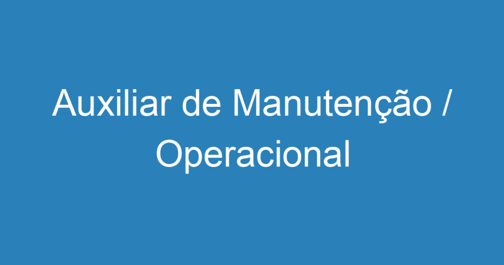 Auxiliar de Manutenção / Operacional 1