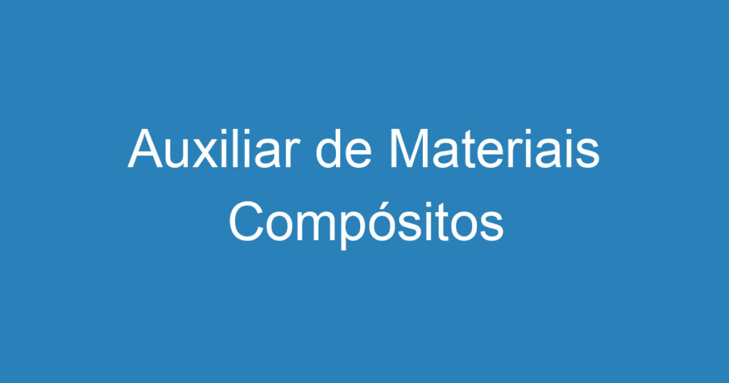 Auxiliar de Materiais Compósitos 1