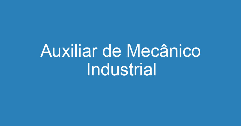 Auxiliar de Mecânico Industrial 1