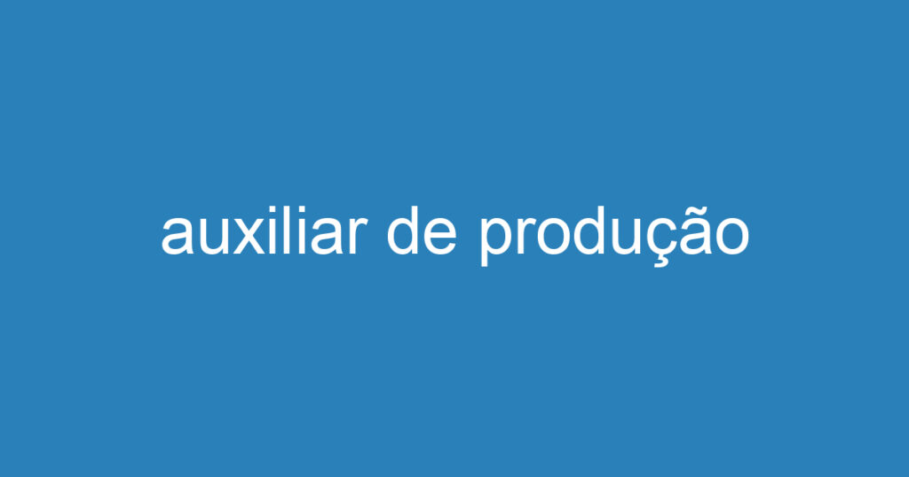 auxiliar de produção 1