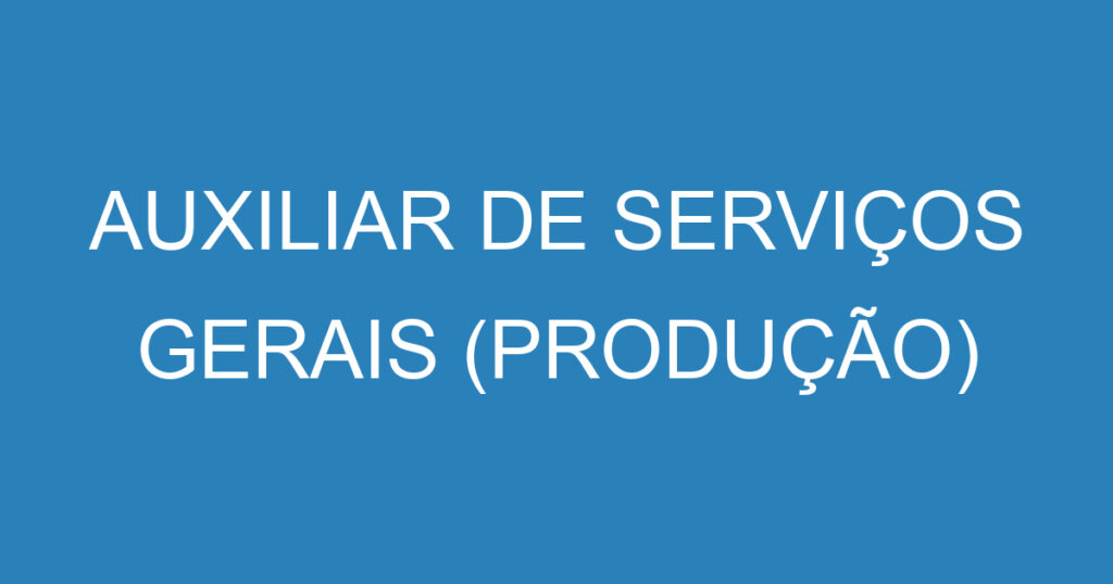 AUXILIAR DE SERVIÇOS GERAIS (PRODUÇÃO) 1