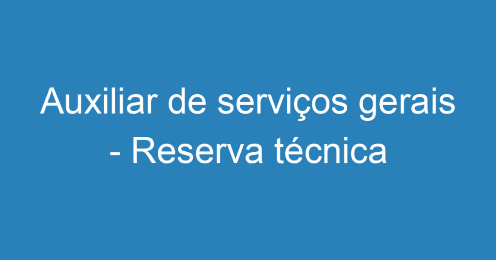 Auxiliar de serviços gerais - Reserva técnica 1