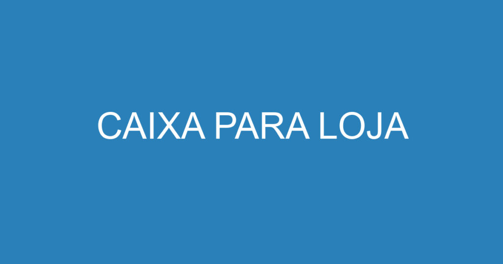 CAIXA PARA LOJA 1