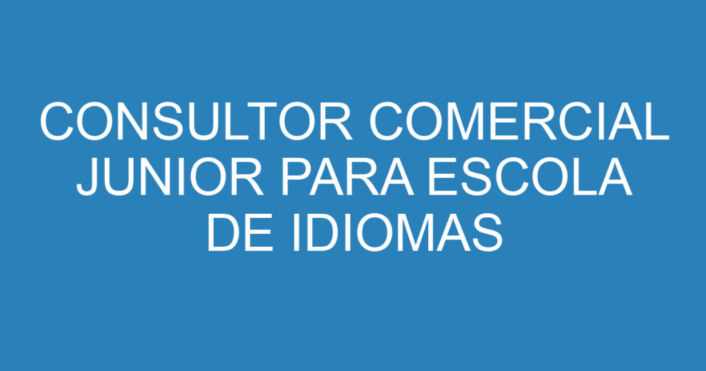 CONSULTOR COMERCIAL JUNIOR PARA ESCOLA DE IDIOMAS 1