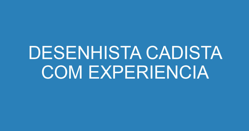 DESENHISTA CADISTA COM EXPERIENCIA 1