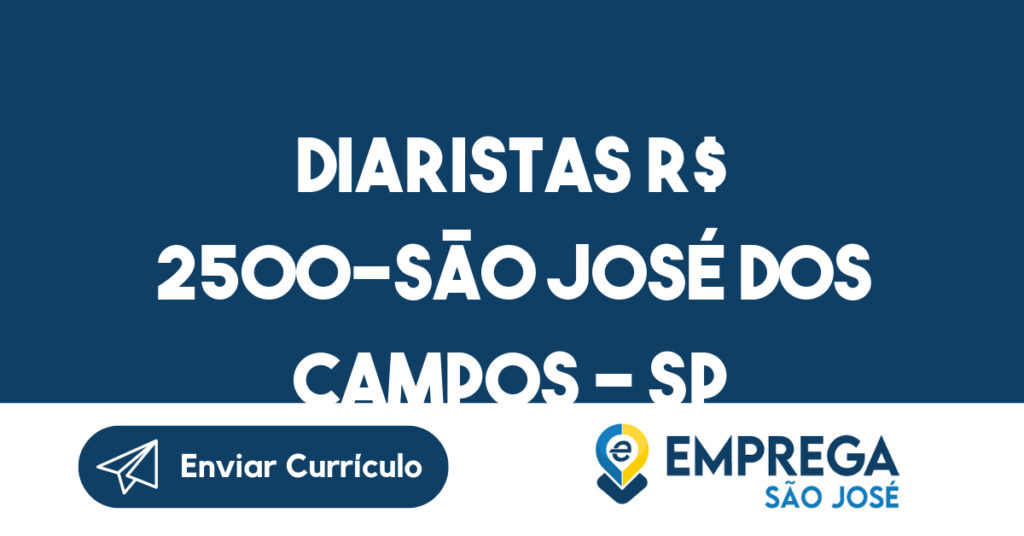 Diaristas R$ 2500-São José dos Campos - SP 1