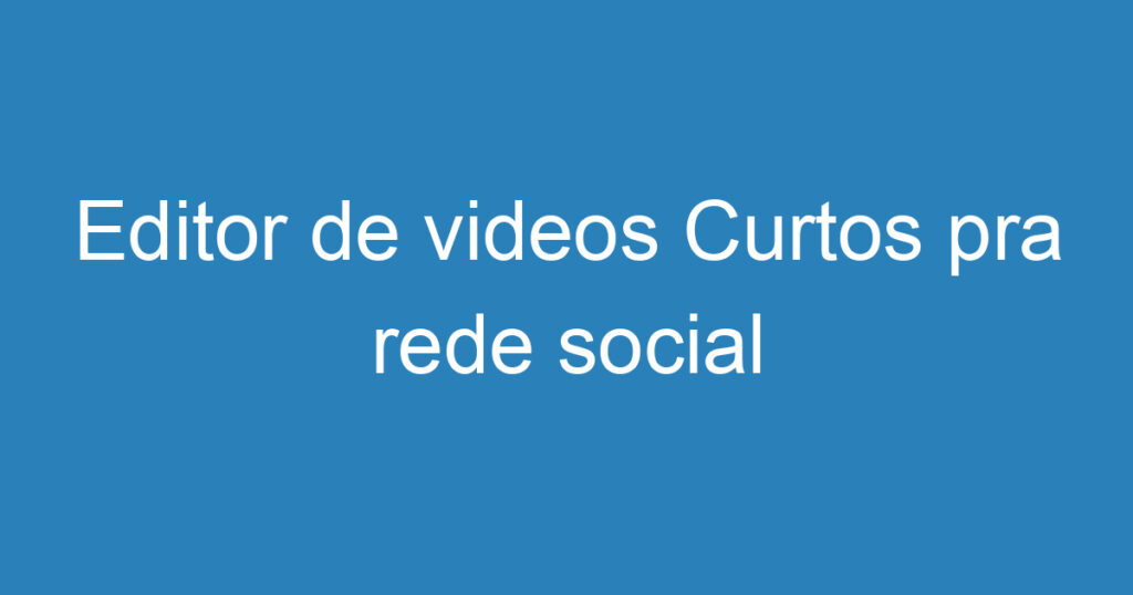 Editor de videos Curtos pra rede social 1