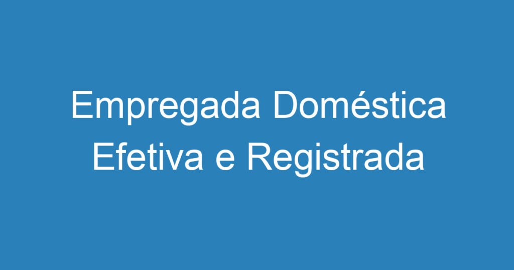 Empregada Doméstica Efetiva e Registrada 1