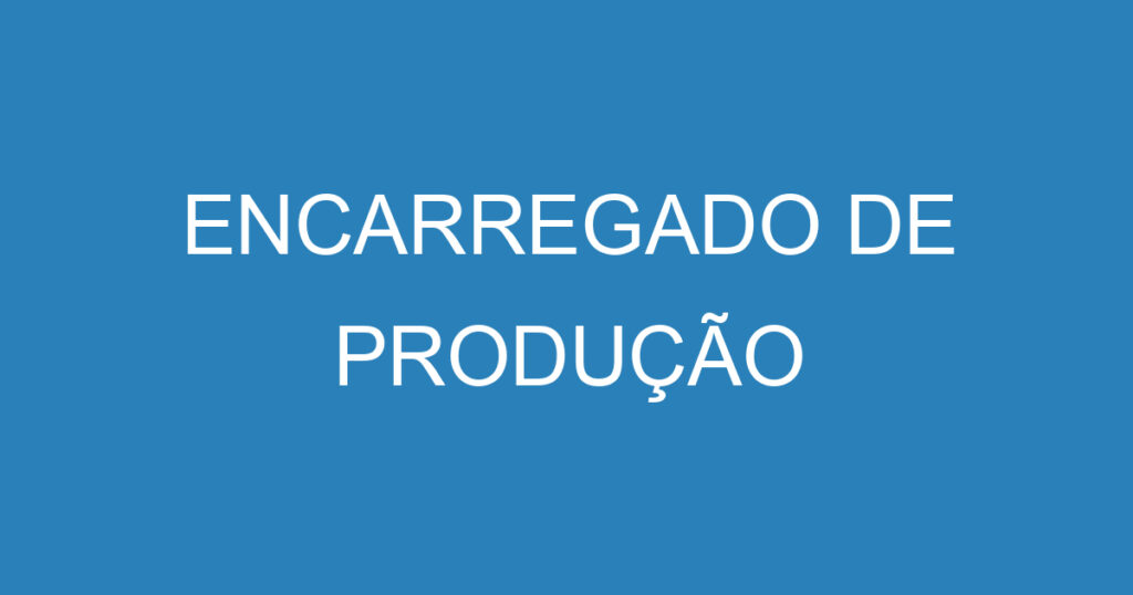 ENCARREGADO DE PRODUÇÃO 1