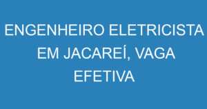 ENGENHEIRO ELETRICISTA EM JACAREÍ, VAGA EFETIVA DE INICIO IMEDIATO 7