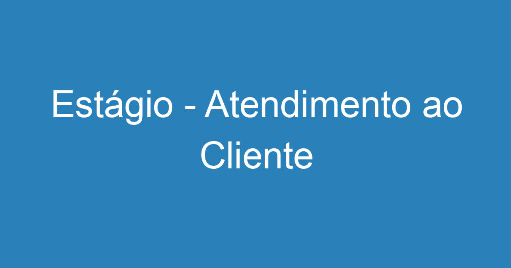 Estágio - Atendimento ao Cliente 1